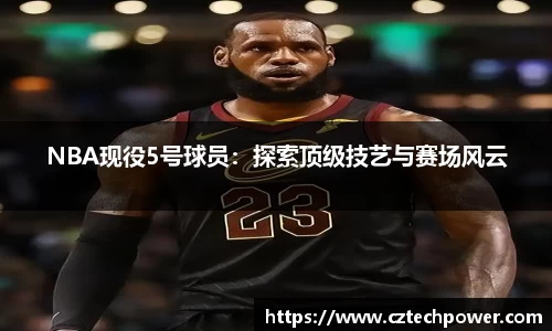 NBA现役5号球员：探索顶级技艺与赛场风云